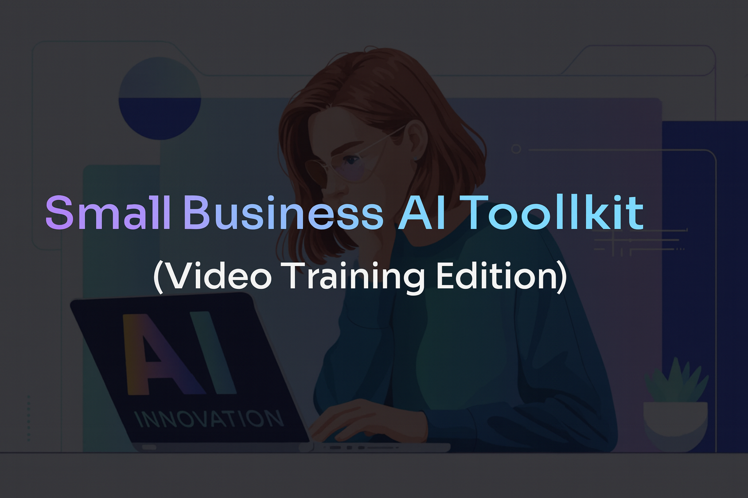 Small Business AI Toolkit (Video Training Edition)